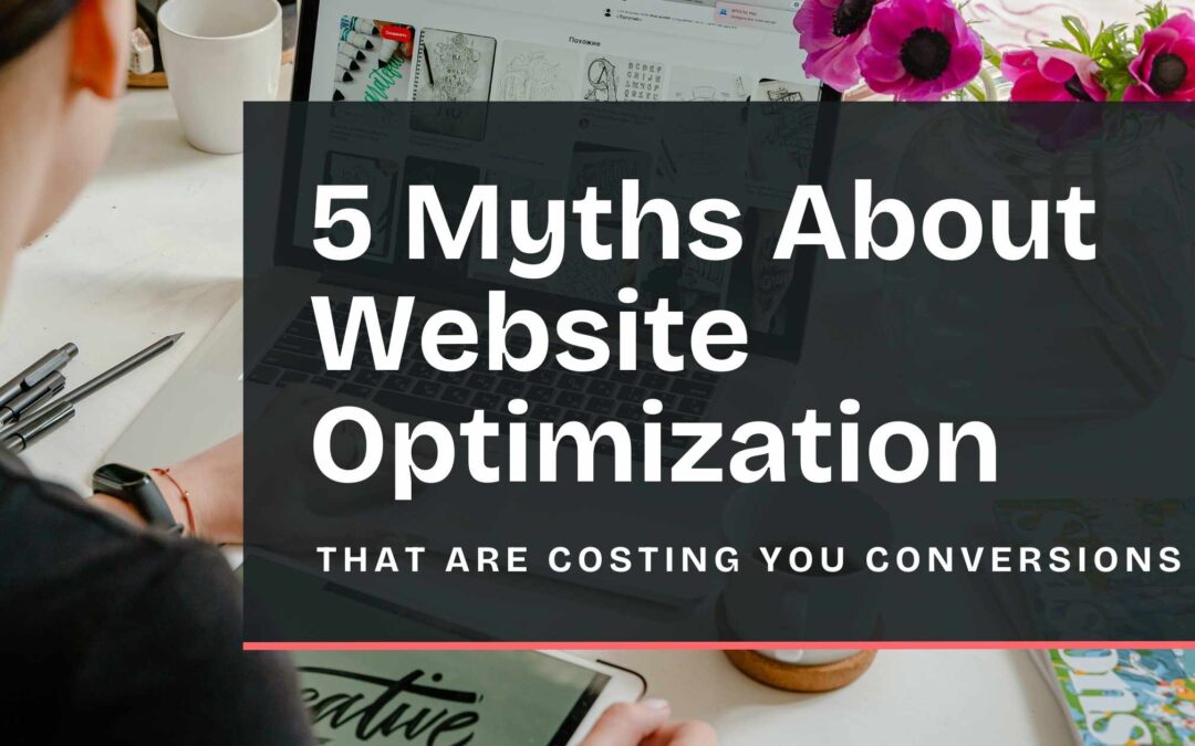 5 Myths About Website Optimization That Are Costing You Conversions