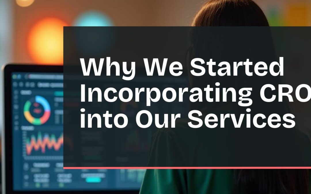 Why We Started Incorporating CRO into Our Services