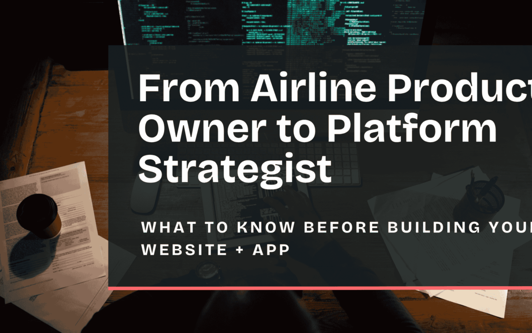 From Airline Product Owner to Platform Strategist: What to Know Before Building Your Website + App