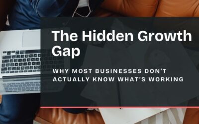 The Hidden Growth Gap: Why Most Businesses Don’t Actually Know What’s Working
