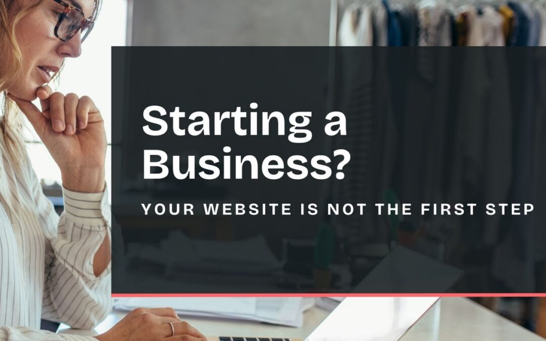 Starting a Business? Your Website Is Not the First Step